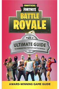 Fortnite: The Ultimate Guide to Dominating Fortnite Battle Royale: Part 2