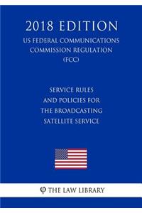 Service Rules and Policies for the Broadcasting Satellite Service (US Federal Communications Commission Regulation) (FCC) (2018 Edition)