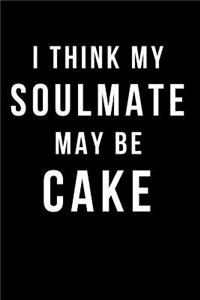 I Think My Soulmate May Be Cake