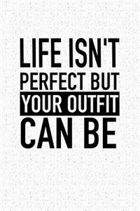 Life Isn't Perfect But Your Outfit Can Be