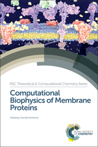 COMPUTATIONAL BIOPHYSICS OF MEMBRANE PROTEINS: VOLUME 10 (Theoretical and Computational Chemistry Series)