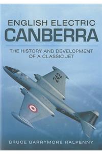 English Electric Canberra: The History and Development of a Classic Jet