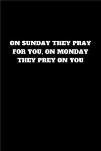 On Sunday They Pray for You, on Monday They Prey on You
