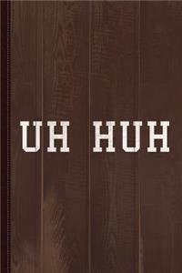 Uh Huh Journal Notebook