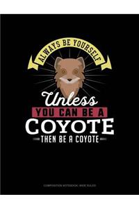 Always Be Yourself Unless You Can Be a Coyote Then Be a Coyote