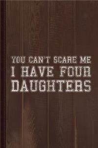 You Can't Scare Me I Have Four Daughters Journal Notebook