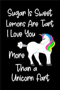 Sugar Is Sweet Lemons Are Tart I Love You More Than A Unicorn Fart