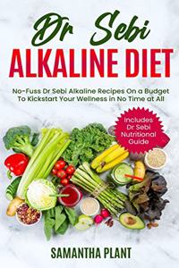 Dr Sebi Alkaline Diet: No-Fuss Dr Sebi Alkaline Recipes On a Budget To Kickstart Your Wellness in No Time at All. Includes Dr Sebi Nutritional Guide