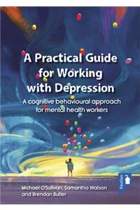 Practical Guide for Working with Depression: A Cognitive Behavioural Approach for Mental Health Workers