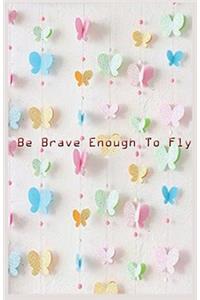Be Brave enough to fly ( Journal, Notebook, Diary )