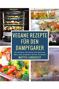 Vegane Rezepte Für Den Dampfgarer: 50 Leckere Gerichte Mit Quinoa, Reis Und Anderen Feinen Zutaten