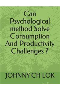 Can Psychological Method Solve Consumption and Productivity Challenges ?