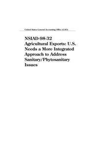 Nsiad9832 Agricultural Exports: U.S. Needs a More Integrated Approach to Address Sanitary/Phytosanitary Issues