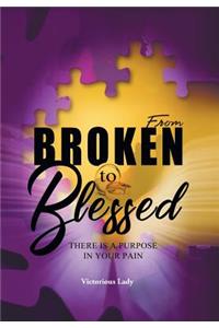 From Broken to Blessed: There Is a Purpose in Your Pain