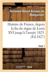 Histoire de France, Depuis La Fin Du Règne de Louis XVI Jusqu'à l'Année 1825. Tome 1