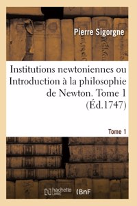 Institutions Newtoniennes Ou Introduction À La Philosophie de Newton. Tome 1