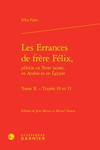Les Errances de Frere Felix, Pelerin En Terre Sainte, En Arabie Et En Egypte. Tome X