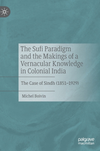 Sufi Paradigm and the Makings of a Vernacular Knowledge in Colonial India