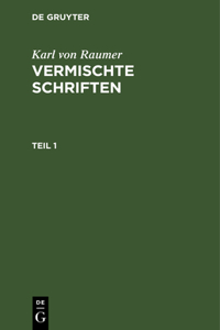 Karl Von Raumer: Vermischte Schriften. Teil 1