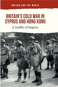 Britain's Cold War in Cyprus and Hong Kong