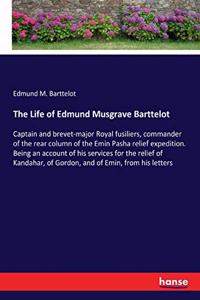 Life of Edmund Musgrave Barttelot: Captain and brevet-major Royal fusiliers, commander of the rear column of the Emin Pasha relief expedition. Being an account of his services for the