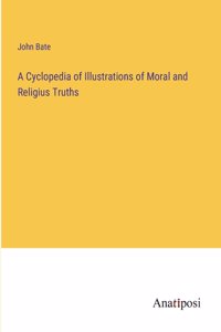 A Cyclopedia of Illustrations of Moral and Religius Truths
