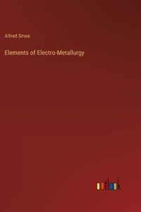 Elements of Electro-Metallurgy