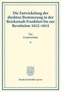 Die Entwickelung Der Direkten Besteuerung in Der Reichsstadt Frankfurt Bis Zur Revolution 1612-1614: (Staats- Und Sozialwissenschaftliche Forschungen XXVI.2)