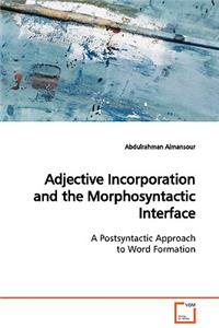 Adjective Incorporation and the Morphosyntactic Interface A Postsyntactic Approach to Word Formation