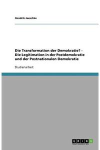 Die Transformation der Demokratie? - Die Legitimation in der Postdemokratie und der Postnationalen Demokratie