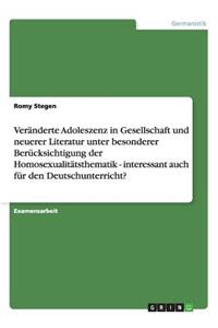 Veränderte Adoleszenz in Gesellschaft und neuerer Literatur unter besonderer Berücksichtigung der Homosexualitätsthematik - interessant auch für den Deutschunterricht?