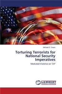 Torturing Terrorists for National Security Imperatives
