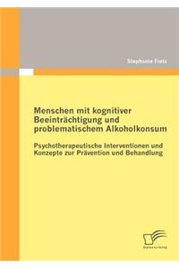 Menschen mit kognitiver Beeinträchtigung und problematischem Alkoholkonsum - Psychotherapeutische Interventionen und Konzepte zur Prävention und Behandlung