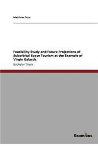 Feasibility Study and Future Projections of Suborbital Space Tourism at the Example of Virgin Galactic