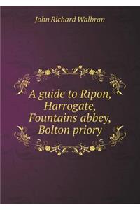 A Guide to Ripon, Harrogate, Fountains Abbey, Bolton Priory