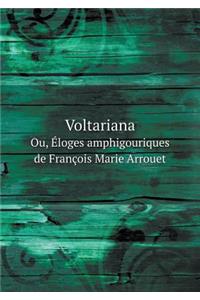 Voltariana Ou, Éloges Amphigouriques de François Marie Arrouet