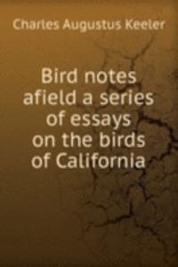 BIRD NOTES AFIELD A SERIES OF ESSAYS ON
