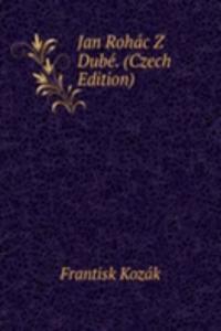 Jan Rohac Z Dube. (Czech Edition)