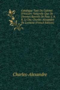 Catalogue Tant Du Cabinet D'histoire Naturelle Que De Diverses Raretes De Feue S. A. R. Le Duc Charles-Alexandre De Lorraine (French Edition)