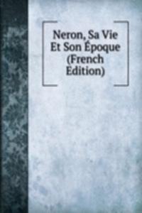 Neron, Sa Vie Et Son Epoque (French Edition)