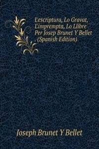 L'escriptura, Lo Gravat, L'imprempta, Lo Llibre Per Josep Brunet Y Bellet . (Spanish Edition)