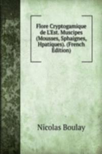 Flore Cryptogamique de L'Est. Muscipes (Mousses, Sphaignes, Hpatiques). (French Edition)
