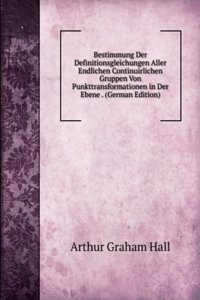 Bestimmung Der Definitionsgleichungen Aller Endlichen Continuirlichen Gruppen Von Punkttransformationen in Der Ebene . (German Edition)