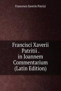 Francisci Xaverii Patritii . in Ioannem Commentarium (Latin Edition)