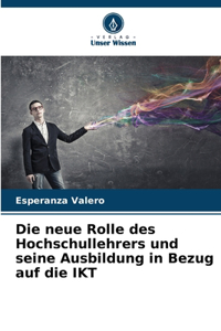 Die neue Rolle des Hochschullehrers und seine Ausbildung in Bezug auf die IKT