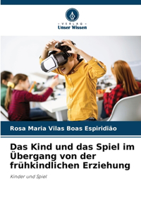 Das Kind und das Spiel im Übergang von der frühkindlichen Erziehung