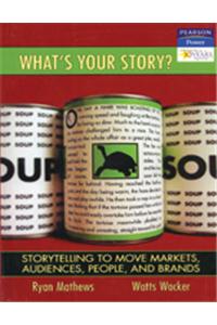 What's Your Story? : Storytelling To Move Markets, Audiences, People, And Brands