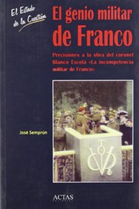 El genio militar de Franco: Precisiones a la obra del coronel Blanco EscolaÌ "La incompetencia militar de Franco" (ColeccioÌn El estado de la cuestioÌn) (Spanish Edition)