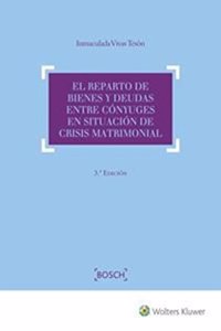 El reparto de bienes y deudas entre conyuges en situacion de crisis matrimonial (3.a Edicion)