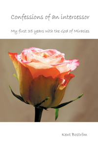 Confessions of an intercessor: My first 35 years with the God of Miracles